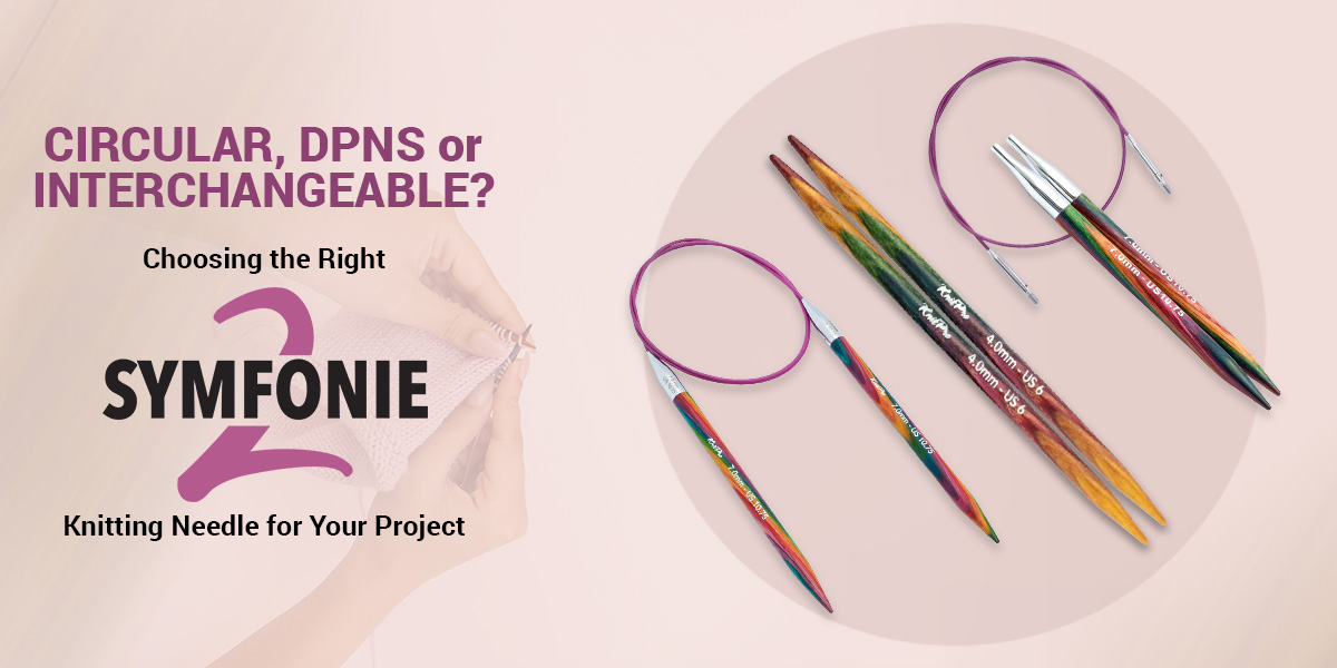 Circular, DPNs, or Interchangeable? Choosing the Right Symfonie 2 Knitting Needle for Your Project