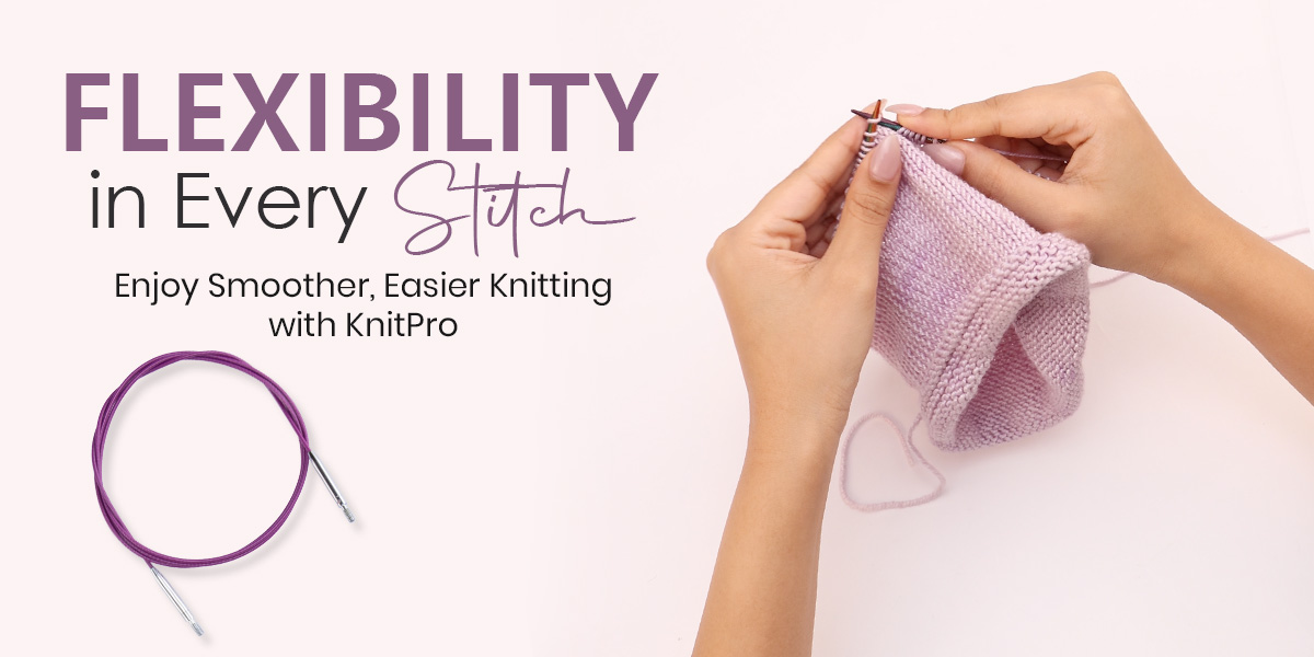 KnitPro Advanced Ultra Flex Cables: How Flexible Cables Make Knitting Easier