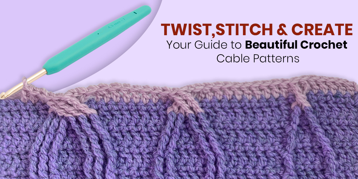 Crochet Cables 101: Techniques, Patterns, and Best Crochet Hooks to Use