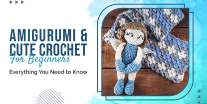 Yeni Başlayanlar için Amigurumi ve Sevimli Tığ İşleri: Bilmeniz Gereken Her Şey