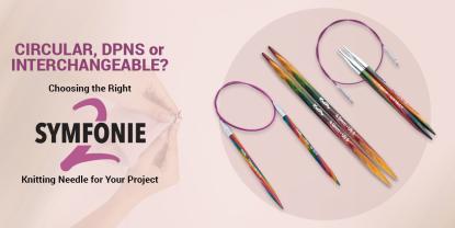 Circular, DPNs, or Interchangeable? Choosing the Right Symfonie 2 Knitting Needle for Your Project