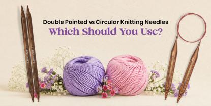 Knitting in the Round: Double Pointed vs Circular Knitting Needles — Which Should You Use?