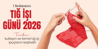 Uluslararası Tığ İşi Günü: Tarihçesi, Tığlar ve Kutlama Fikirler