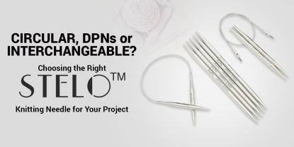 Circular, DPNs, or Interchangeable? Choosing the Right Stelo Knitting Needle for Your Project